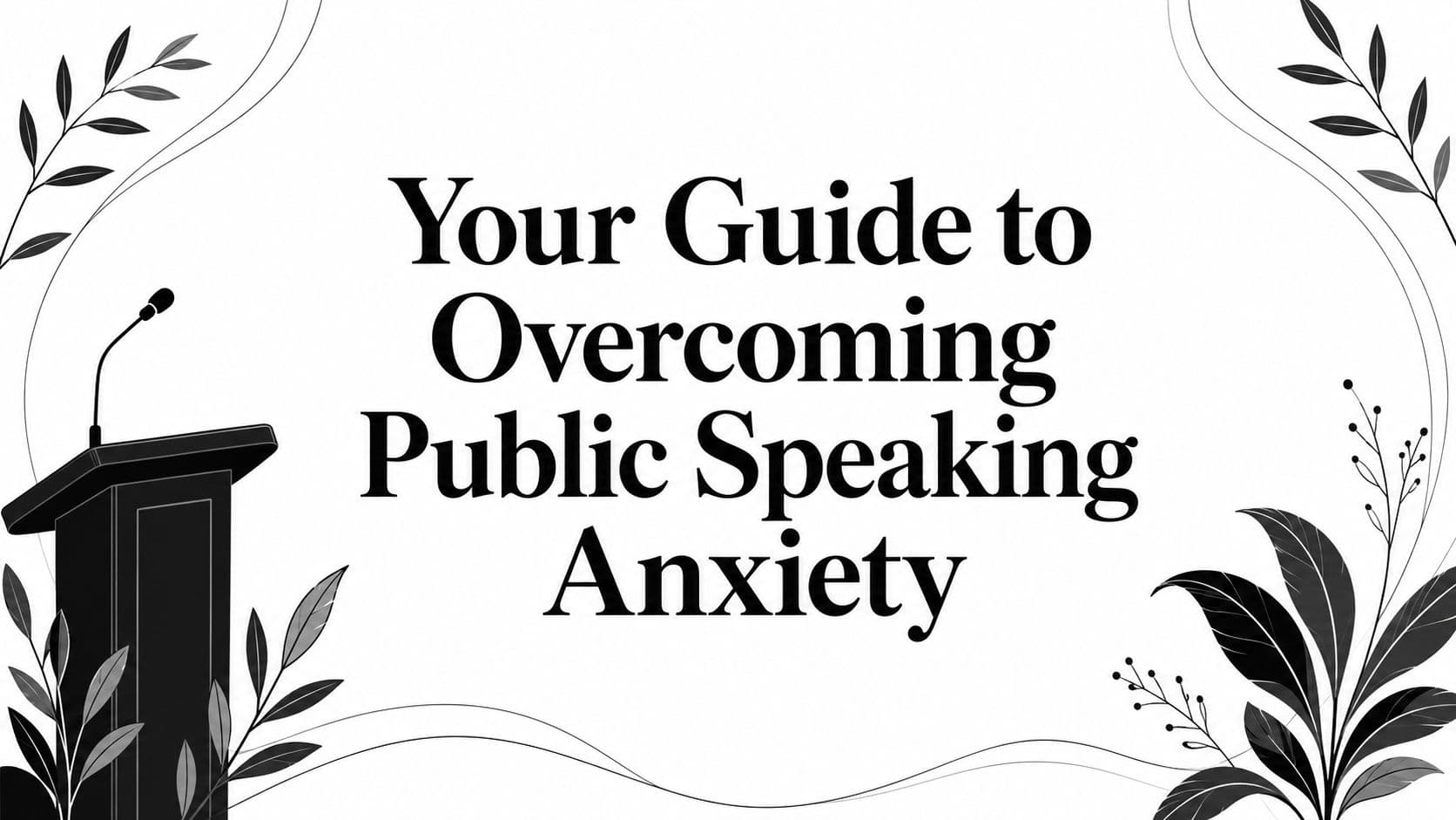 Your Guide to Overcoming Public Speaking Anxiety